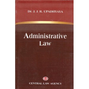 Central Law Agency's Administrative Law for LL.B & BSL by Dr. J. J. R. Upadhyaya 